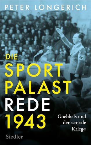 Die Sportpalast-Rede 1943: Goebbels und der »totale Krieg« von Siedler Verlag